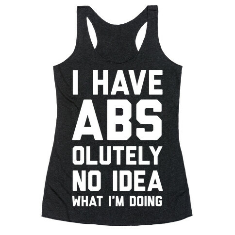 I Have Abs-olutely No Idea What I'm Doing Racerback Tank Top