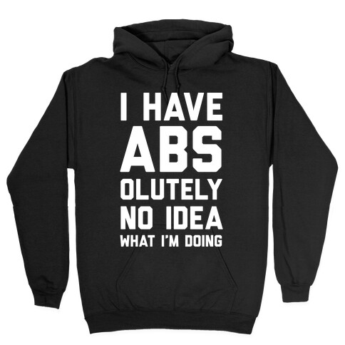 I Have Abs-olutely No Idea What I'm Doing Hooded Sweatshirt