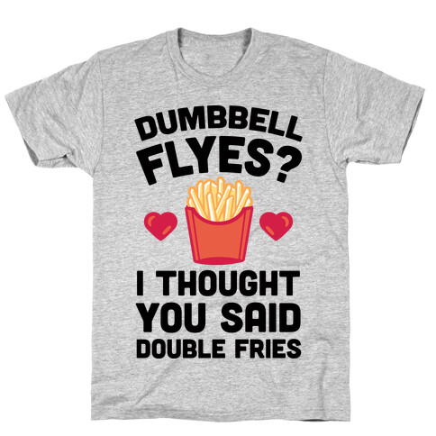 Dumbbell Flyes I Thought You Said Double Fries T-Shirt