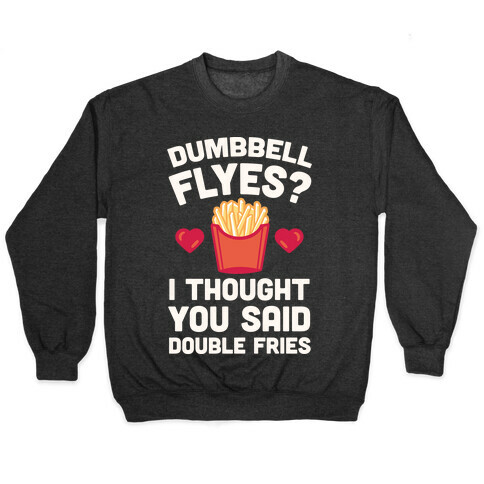 Dumbbell Flyes I Thought You Said Double Fries Pullover