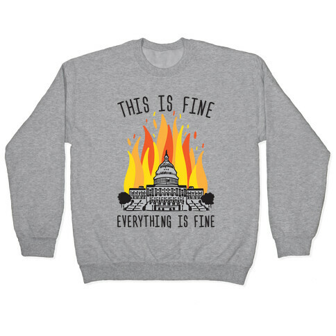 This Is Fine Everything Is Fine U.S. Capitol Pullover