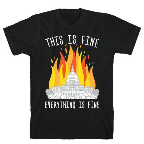 This Is Fine Everything Is Fine U.S. Capitol T-Shirt