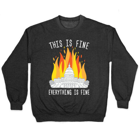 This Is Fine Everything Is Fine U.S. Capitol Pullover
