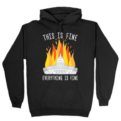 This Is Fine Everything Is Fine U.S. Capitol Hooded Sweatshirt