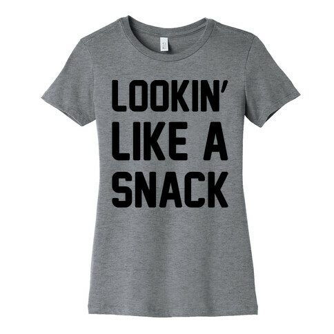 Lookin' Like A Snack  Womens T-Shirt