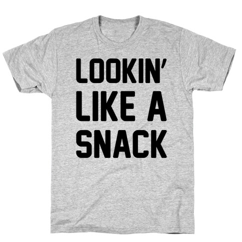 Lookin' Like A Snack  T-Shirt