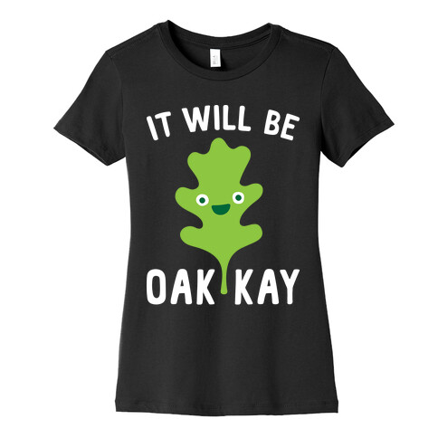 It Will Be Oakkay Womens T-Shirt