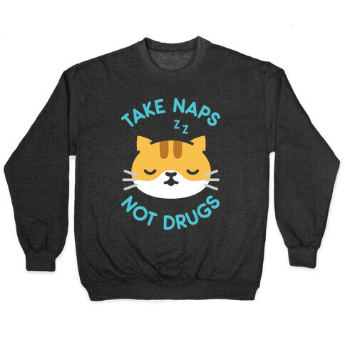 Take Naps Not Drugs Pullover