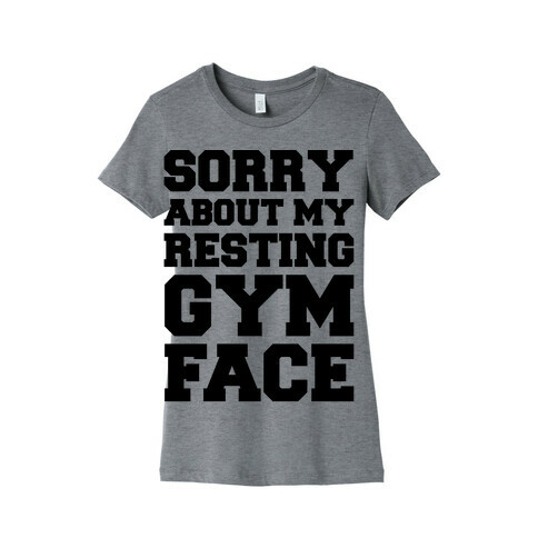 Sorry About My Resting Gym Face  Womens T-Shirt