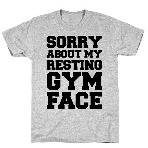 Sorry About My Resting Gym Face  T-Shirt