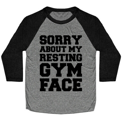 Sorry About My Resting Gym Face  Baseball Tee