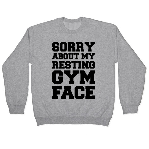 Sorry About My Resting Gym Face  Pullover