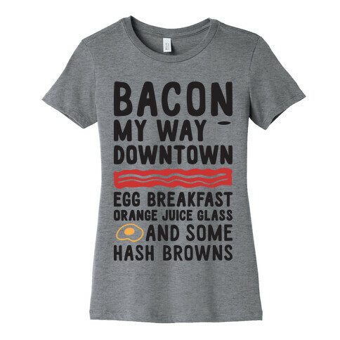 Bacon My Way Downtown Womens T-Shirt