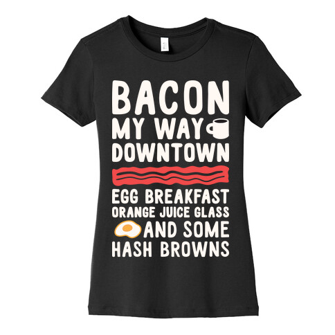 Bacon My Way Downtown Womens T-Shirt