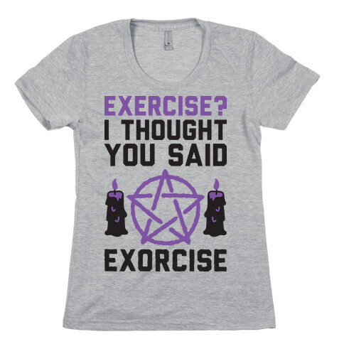 Exercise? I Though You Said Exorcise Womens T-Shirt
