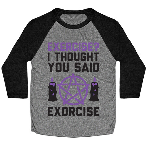 Exercise? I Though You Said Exorcise Baseball Tee