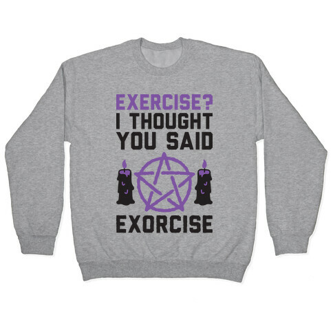 Exercise? I Though You Said Exorcise Pullover