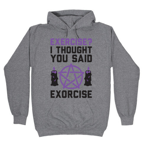 Exercise? I Though You Said Exorcise Hooded Sweatshirt