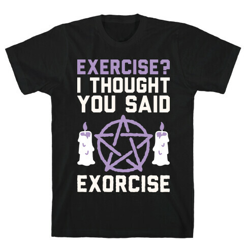 Exercise? I Though You Said Exorcise T-Shirt