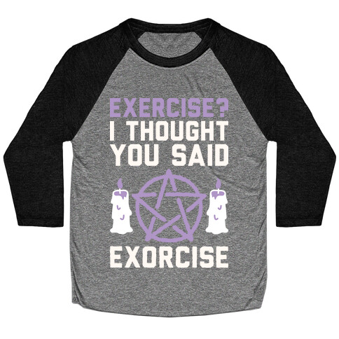 Exercise? I Though You Said Exorcise Baseball Tee