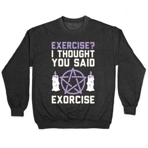 Exercise? I Though You Said Exorcise Pullover