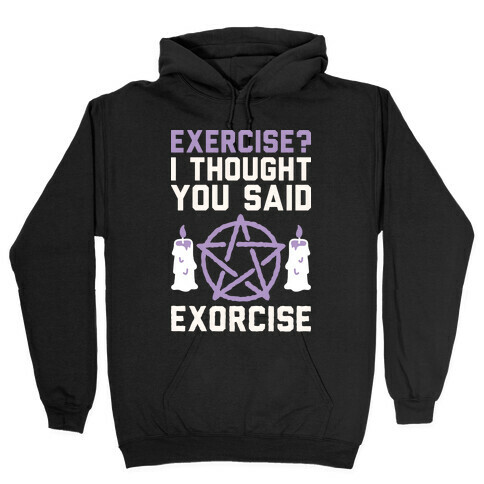 Exercise? I Though You Said Exorcise Hooded Sweatshirt