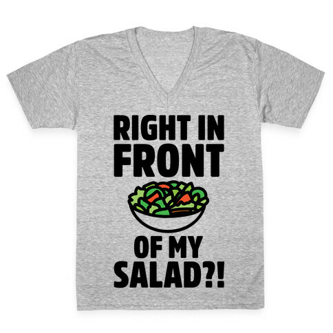 Right In Front of My Salad  V-Neck Tee Shirt