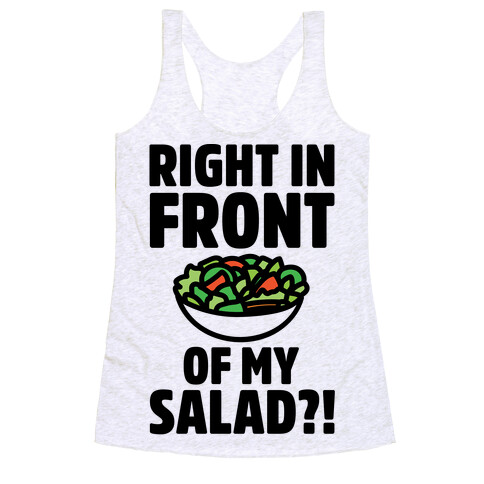 Right In Front of My Salad  Racerback Tank Top