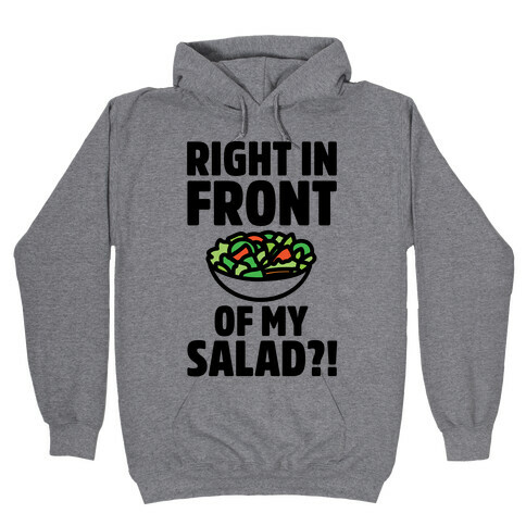 Right In Front of My Salad  Hooded Sweatshirt