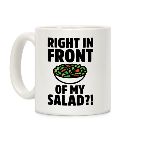 Right In Front of My Salad?! Coffee Mug