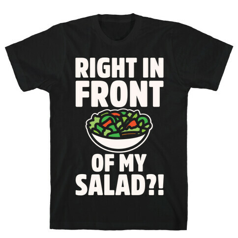 Right In Front of My Salad White Print T-Shirt