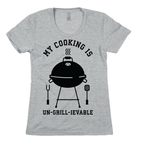 My Cooking is Un-grill-ievable Womens T-Shirt
