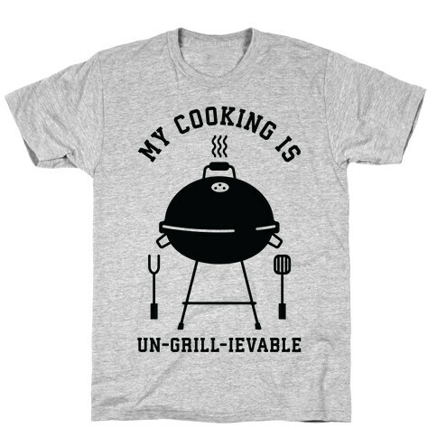 My Cooking is Un-grill-ievable T-Shirt