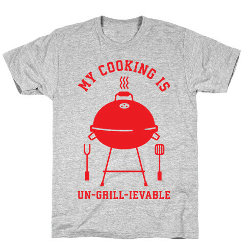 My Cooking is Un-grill-ievable T-Shirt