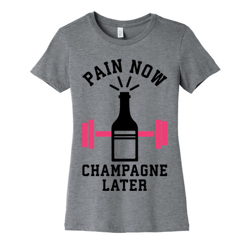 Pain Now Champagne Later Womens T-Shirt