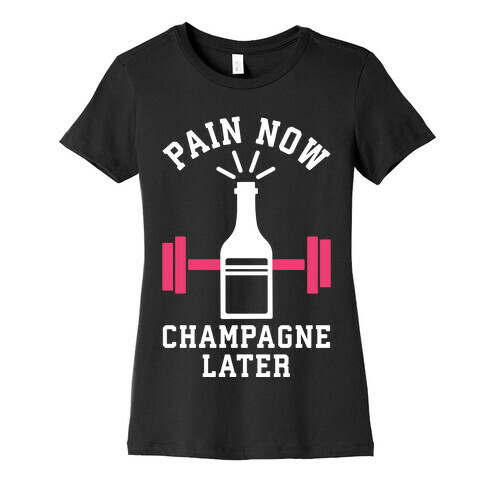 Pain Now Champagne Later Womens T-Shirt