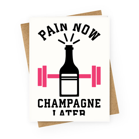 Pain Now Champagne Later Greeting Card