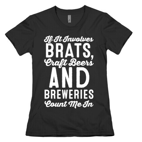 If It Involves Brats Craft Beers and Breweries Count Me In White Print Womens T-Shirt