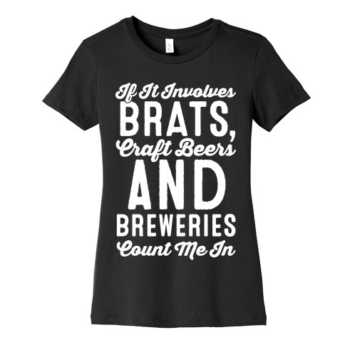 If It Involves Brats Craft Beers and Breweries Count Me In White Print Womens T-Shirt