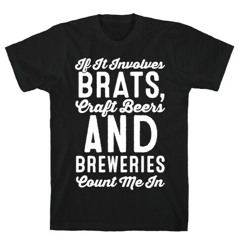 If It Involves Brats Craft Beers and Breweries Count Me In White Print T-Shirt