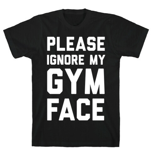 Please Ignore My Gym Face T-Shirt