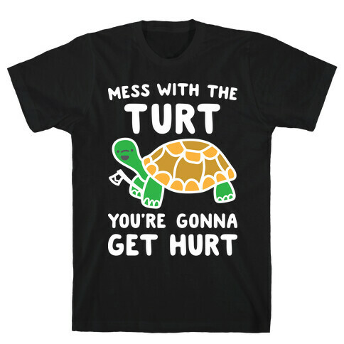 Mess With The Turt You're Gonna Get Hurt T-Shirt