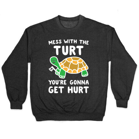 Mess With The Turt You're Gonna Get Hurt Pullover