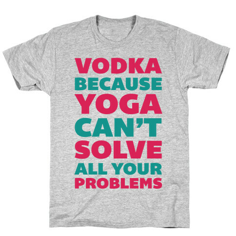 Vodka Because Yoga Can't Solve All Your Probelms T-Shirt