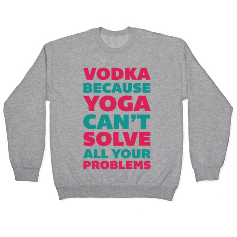 Vodka Because Yoga Can't Solve All Your Probelms Pullover