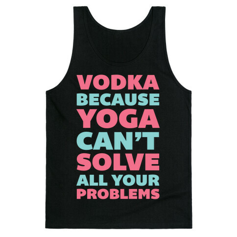 Vodka Because Yoga Can't Solve All Your Problems Tank Top