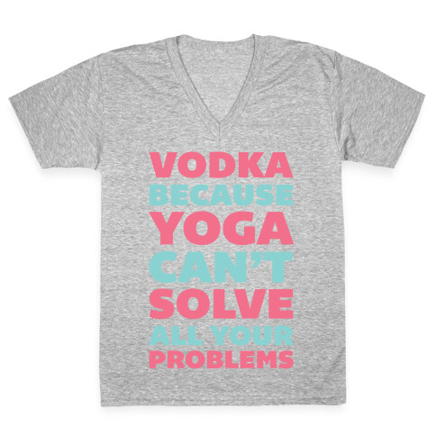 Vodka Because Yoga Can't Solve All Your Problems V-Neck Tee Shirt