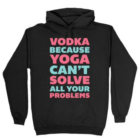 Vodka Because Yoga Can't Solve All Your Problems Hooded Sweatshirt