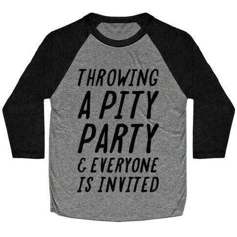 Throwing A Pity Party And Everyone Is Invited Baseball Tee