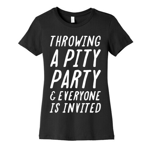 Throwing A Pity Party And Everyone Is Invited Womens T-Shirt